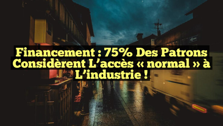 Financement : 75% des patrons considèrent l’accès « normal » à l’industrie !